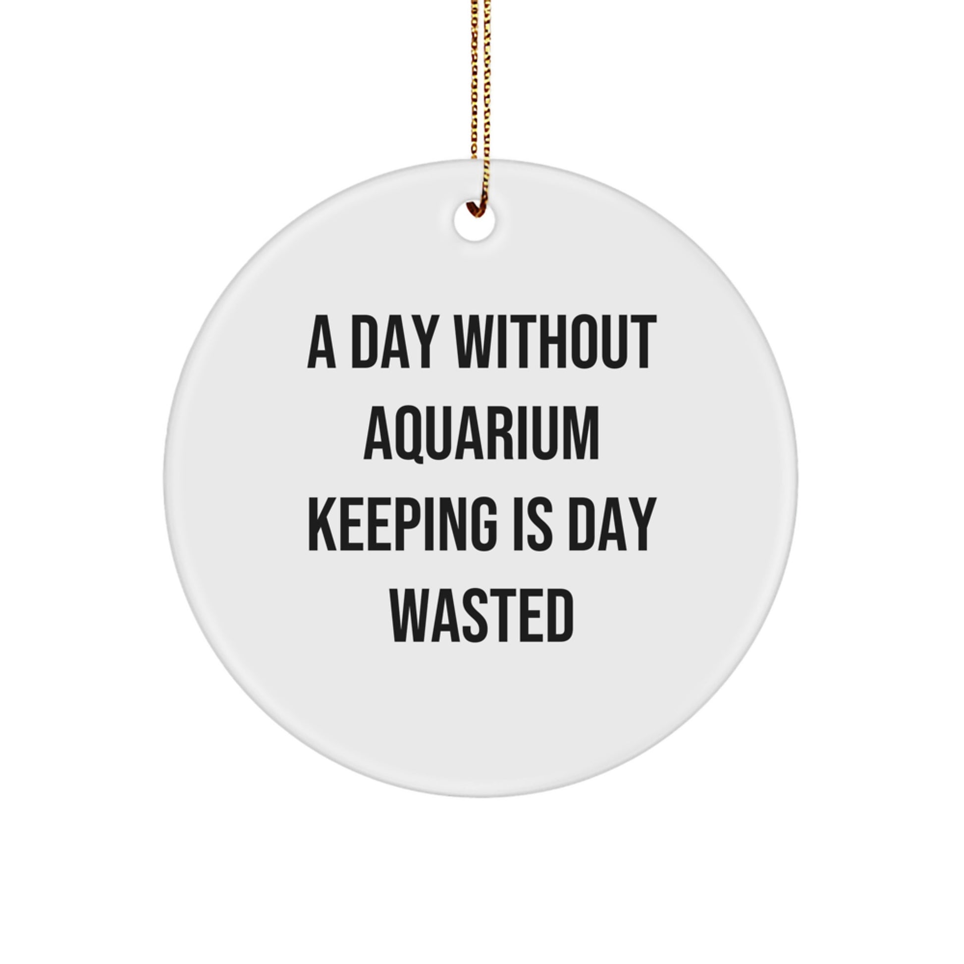 Aquarium Keeping Gifts for Friends, 'A Day Without Aquarium Keeping Is Day Wasted' Circle Ornament, White, 2.75'' tall, Christmas Unique Gifts from Friends - Image 1