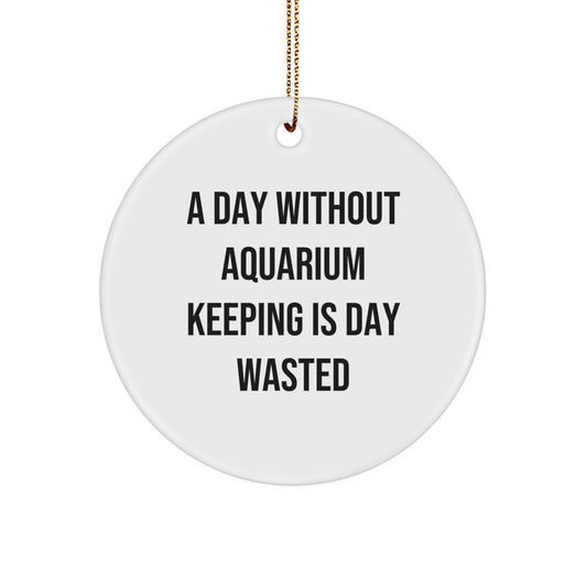 Aquarium Keeping Gifts for Friends, 'A Day Without Aquarium Keeping Is Day Wasted' Circle Ornament, White, 2.75'' tall, Christmas Unique Gifts from Friends - Image 1
