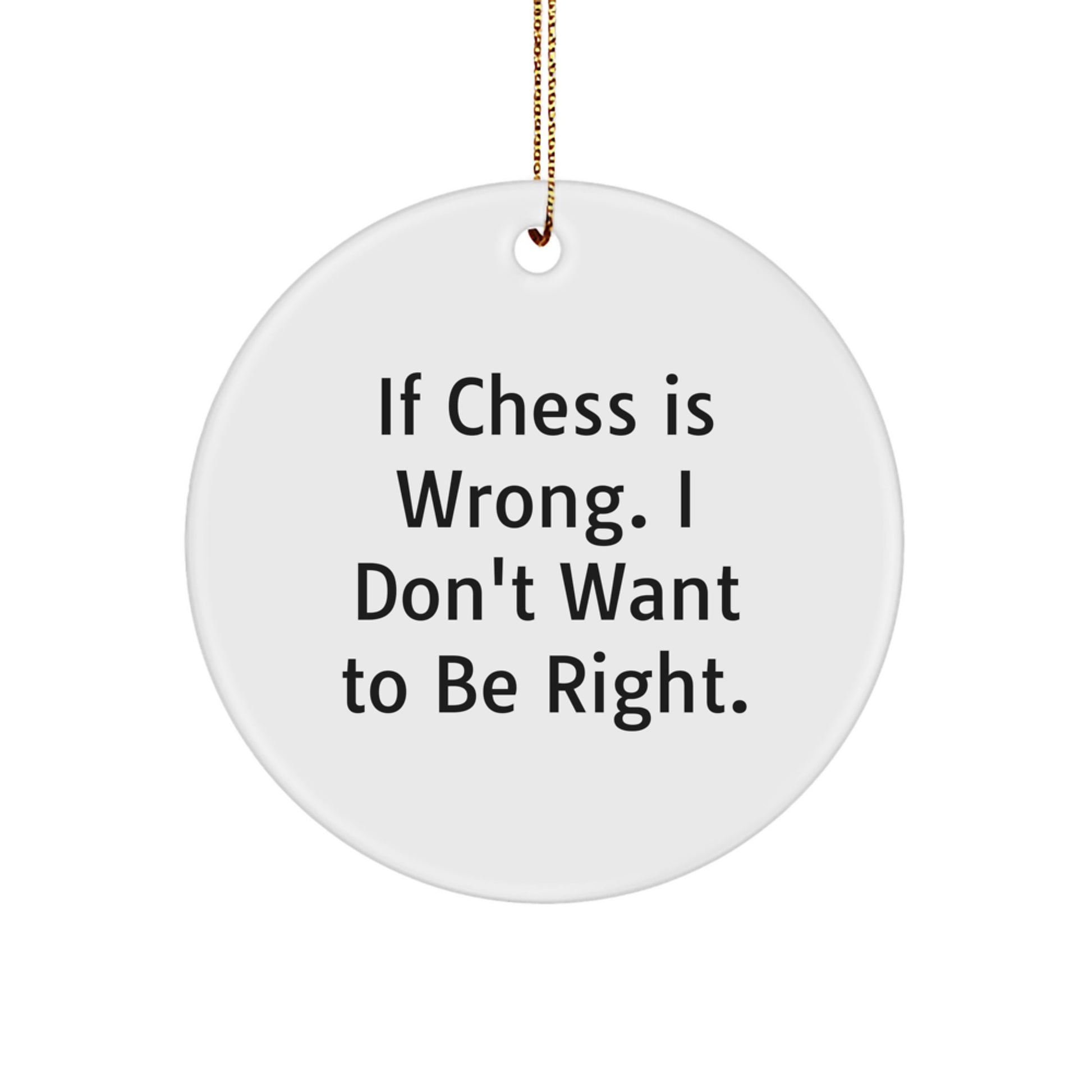 Funny Chess Gifts for Men - Circle Ornament with Quote: 'If Chess Is Wrong, I Don't Want To Be Right.' - Gifts from Friends, Perfect for Christmas - Image 1