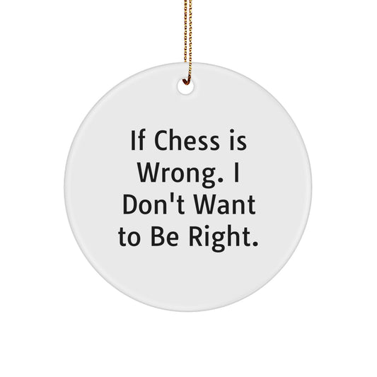 Funny Chess Gifts for Men - Circle Ornament with Quote: 'If Chess Is Wrong, I Don't Want To Be Right.' - Gifts from Friends, Perfect for Christmas - Image 1
