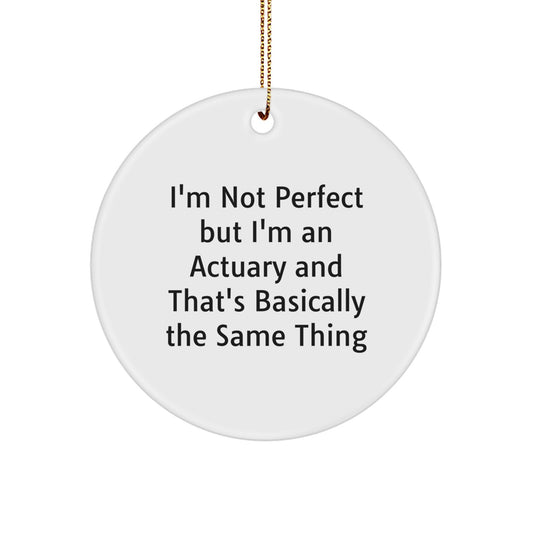 Actuary Gifts from Friends, Funny Circle Ornament, I'm Not Perfect But I'm An Actuary And That's Basically The Same Thing, Christmas Unique - Image 1