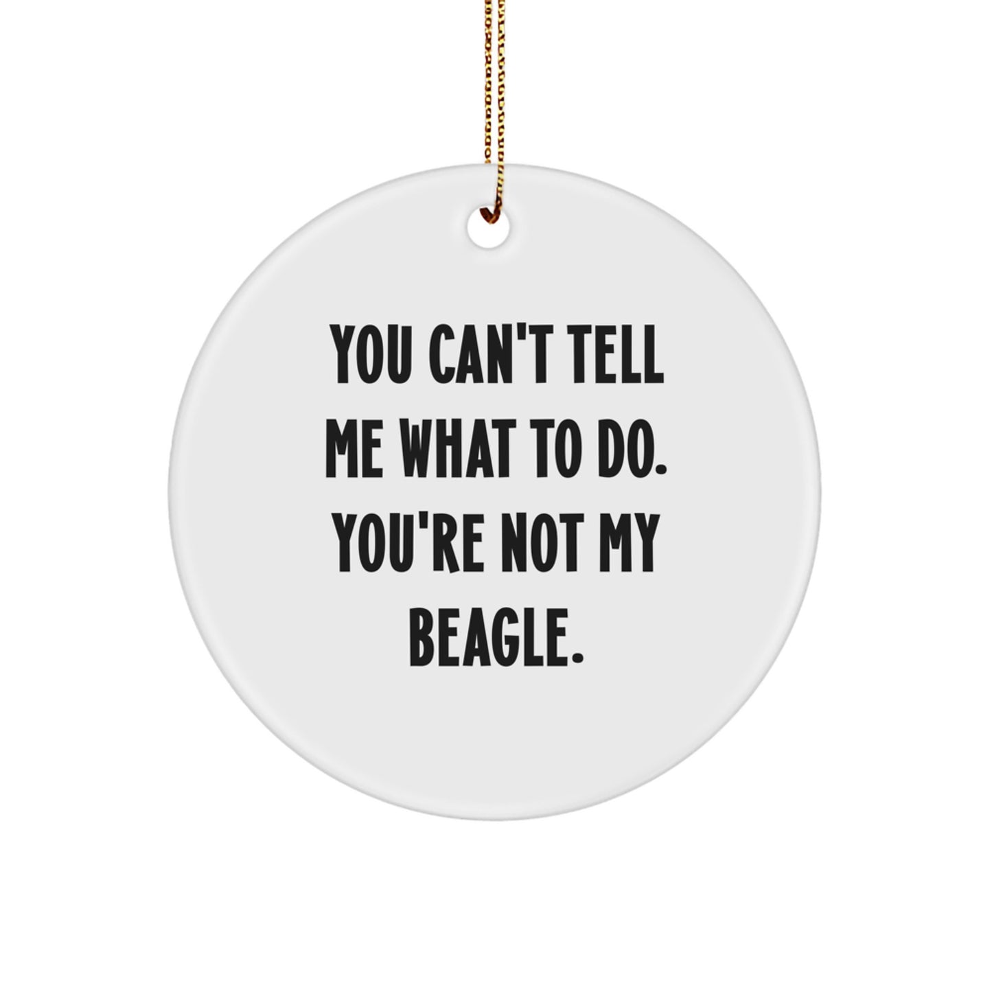 Funny Beagle Dog Gifts for Friends from, Circle Ornament with 'You Can't Tell Me What To Do. You're Not My Beagle.' Quote, Christmas Unique Presents - Image 1