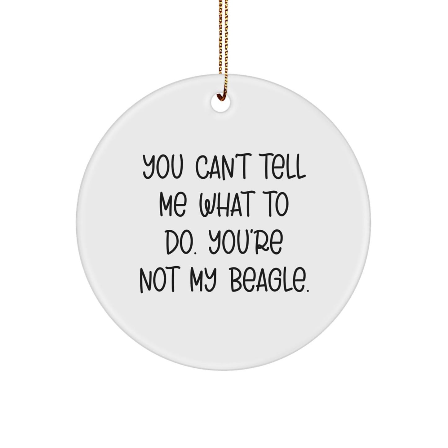 Funny Beagle Dog Gifts - Circle Ornament for Christmas from Friends - 'You Can't Tell Me What To Do. You're Not My Beagle.' - Image 1