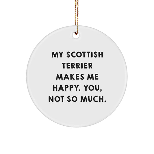 Funny Scottish Terrier Dog Gifts from Friends for Friends - My Scottish Terrier Makes Me Happy. You, Not So Much. - Christmas Circle Ornament - Image 1
