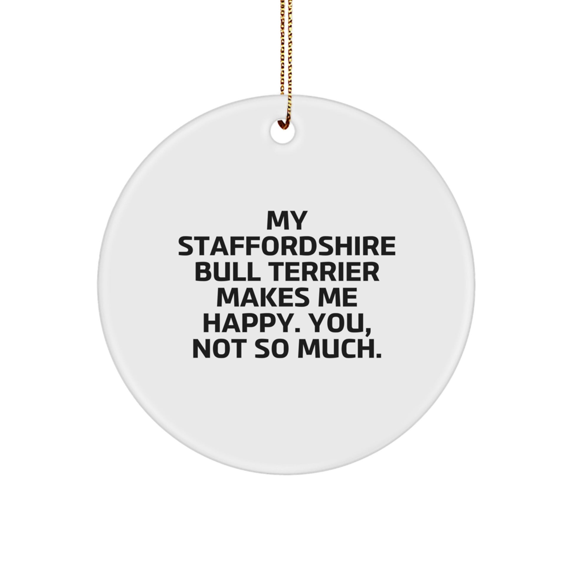 Funny Staffordshire Bull Terrier Dog Gifts from Men to Family - 'My Staffordshire Bull Terrier Makes Me Happy. You, Not So Much.' Circle Ornament for Christmas - Image 1