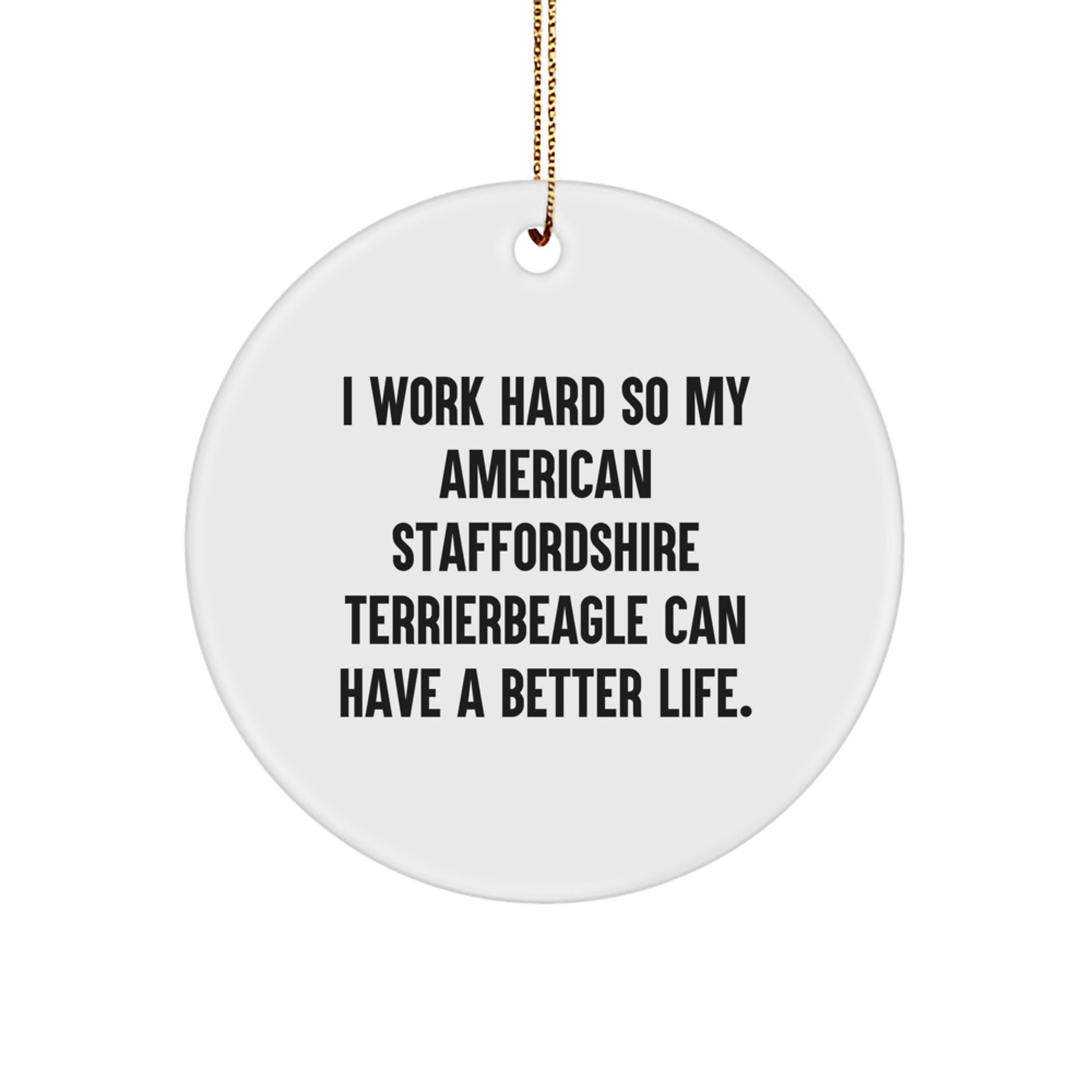Gifts from Men for American Staffordshire Terrier Dog Lovers - I Work Hard So My American Staffordshire Terrier Can Have A Better Life. Circle Ornament, Christmas Unique Gift Ideas - Image 1