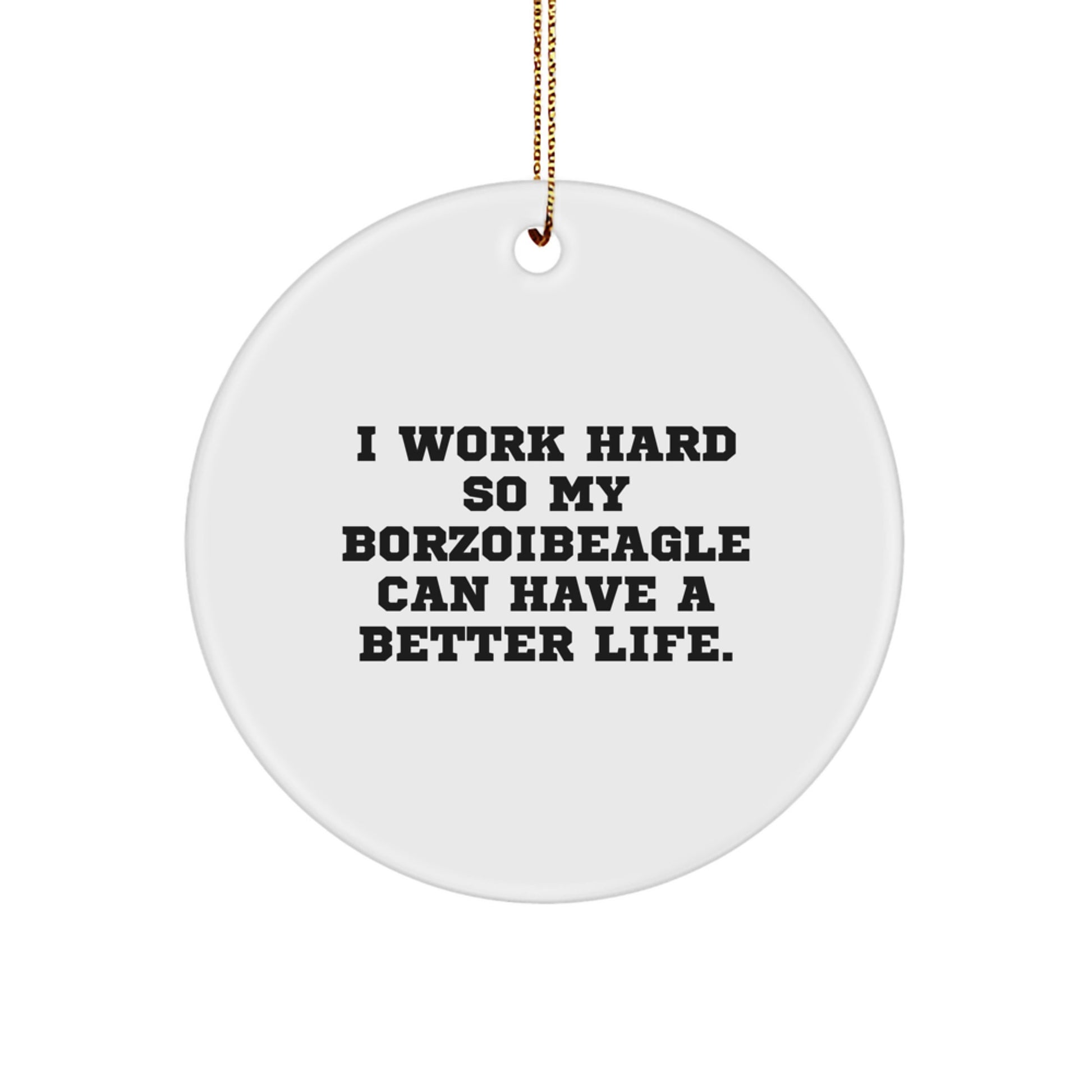 Unique Gifts from Men for Borzoi Dog Lovers, I Work Hard So My Borzoibeagle Can Have A Better Life. Christmas Circle Ornament, Funny Quote - Image 1