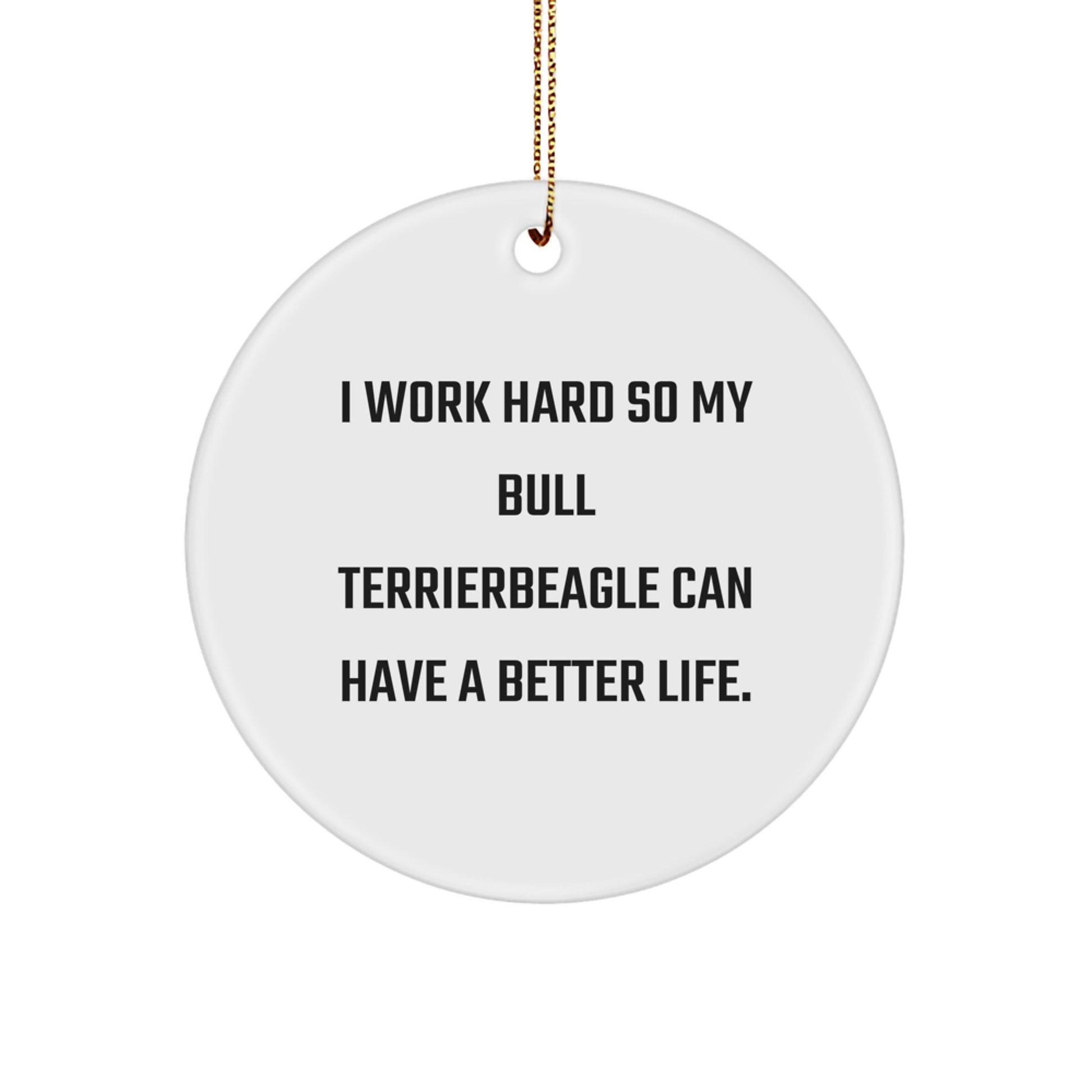 Funny Bull Terrier Dog Gifts for Men, Women, Family, Friends from I Work Hard So My Bull Terrierbeagle Can Have A Better Life. Circle Ornament, Christmas Unique Gifts - Image 1