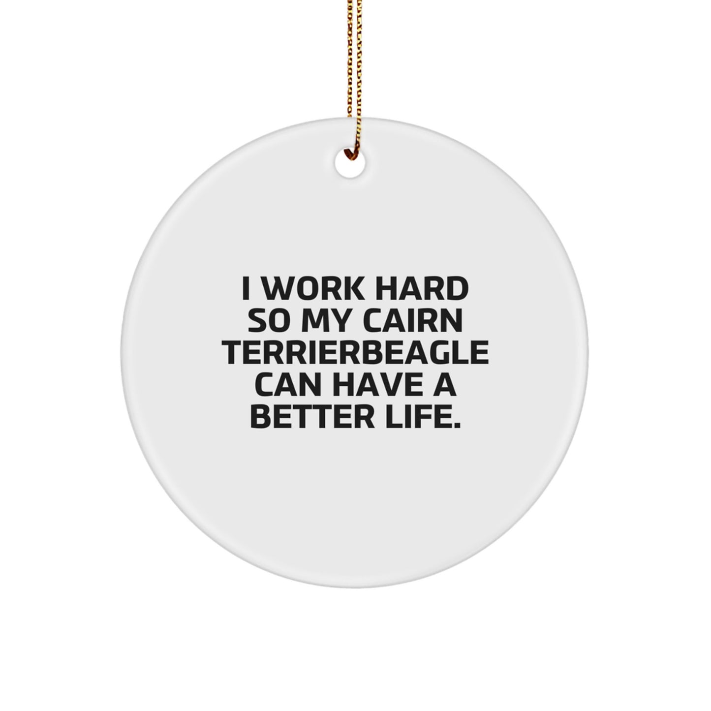 Cairn Terrier Dog Gifts, Funny Quote Circle Ornament, White, for Friends, Family, Men, Women, 'I Work Hard So My Cairn Terrier Can Have A Better Life.', Christmas Unique Gifts from Men - Image 1