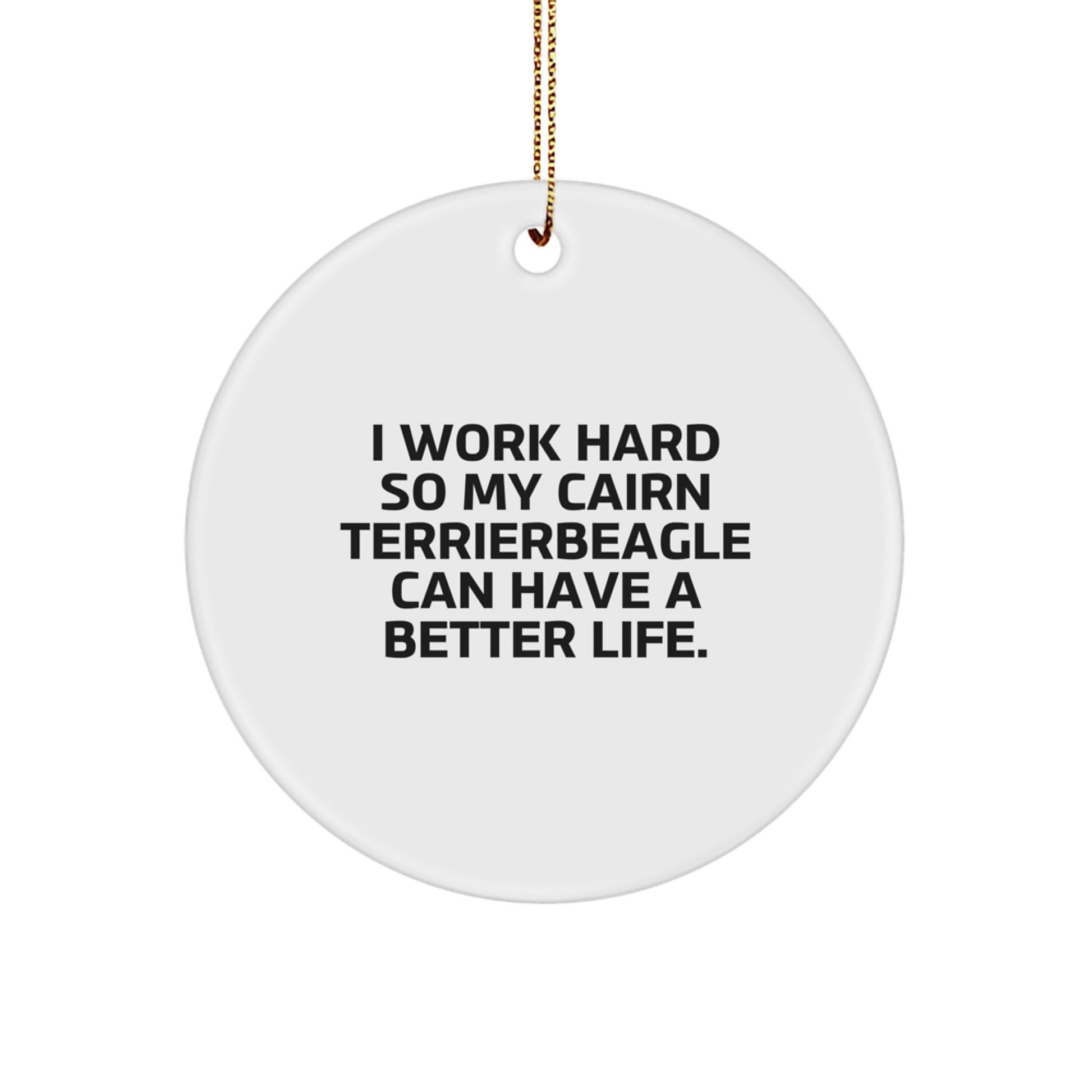 Cairn Terrier Dog Gifts, Funny Quote Circle Ornament, White, for Friends, Family, Men, Women, 'I Work Hard So My Cairn Terrier Can Have A Better Life.', Christmas Unique Gifts from Men - Image 1