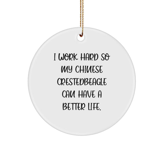 Funny Chinese Crested Dog Christmas Unique Gifts for Men - I Work Hard So My Chinese Crestedbeagle Can Have A Better Life. Circle Ornament with Gold Cord, Gifts from Men, Chinese Crested Dog Lovers - Image 1