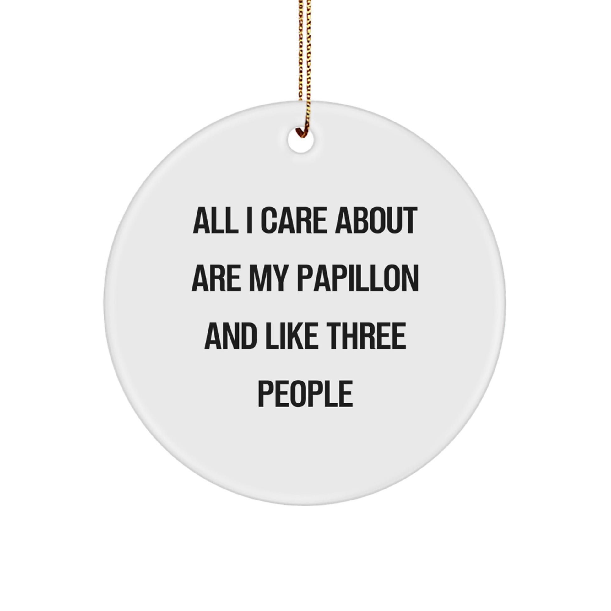Funny Papillon Dog Gifts - 'All I Care About Are My Papillon And Like Three People' Circle Ornament for Christmas, Gifts from Friends, Gifts for Papillon Dog Lovers - Image 1
