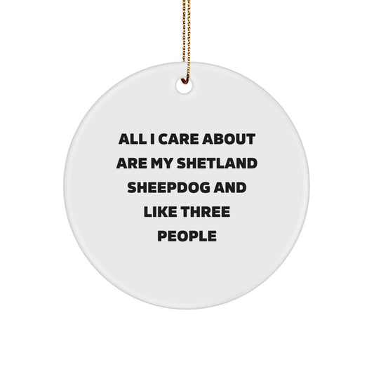 Shetland Sheepdog Lover's Circle Ornament, Funny Gift for Friends, 'All I Care About Are My Shetland Sheepdog And Like Three People', White, 2.75'' Tall, Christmas Unique Gifts from Friends - Image 1