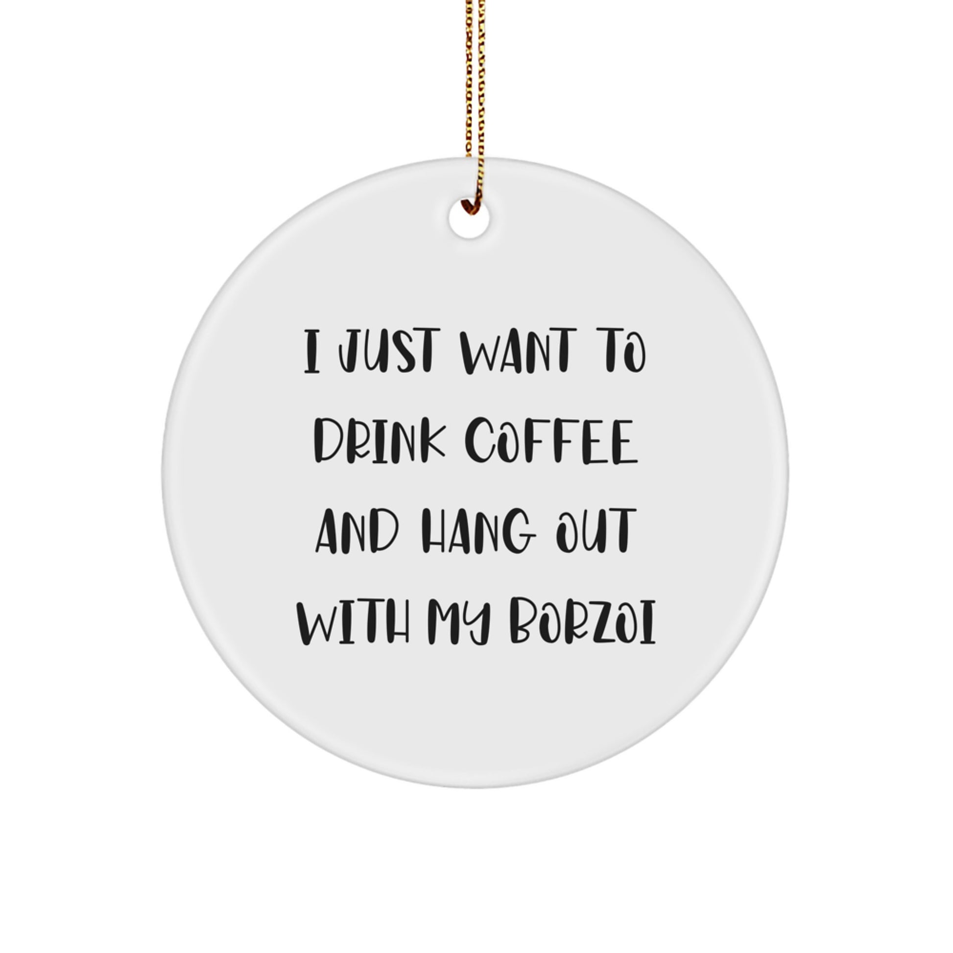 Borzoi Dog Lovers' Funny Gift, 'I Just Want To Drink Coffee And Hang Out With My Borzoi', Circle Ornament for Christmas from Family to Friends - Image 1