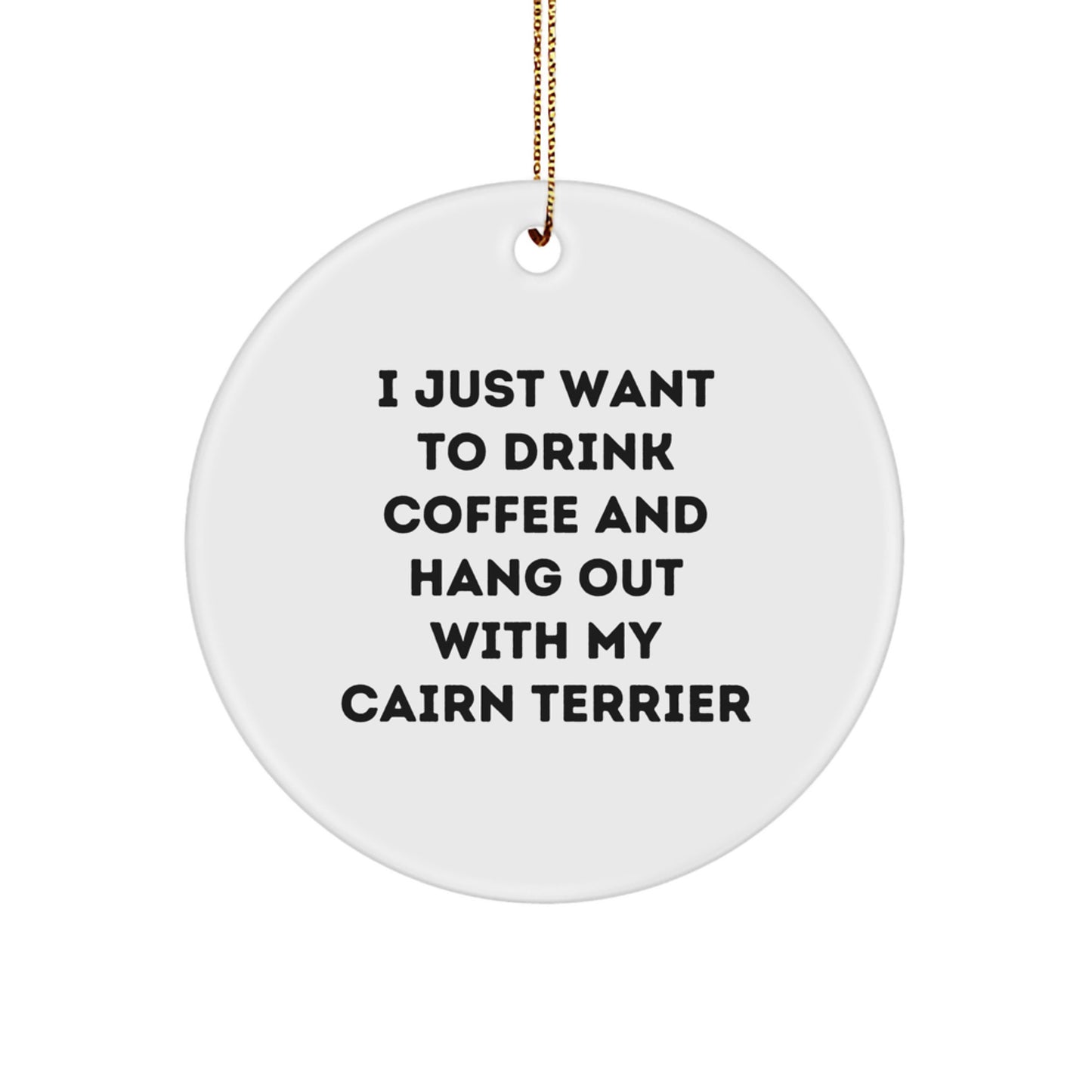 Funny Cairn Terrier Dog Gifts from Friends for Christmas - 'I Just Want To Drink Coffee And Hang Out With My Cairn Terrier' Circle Ornament - Image 1