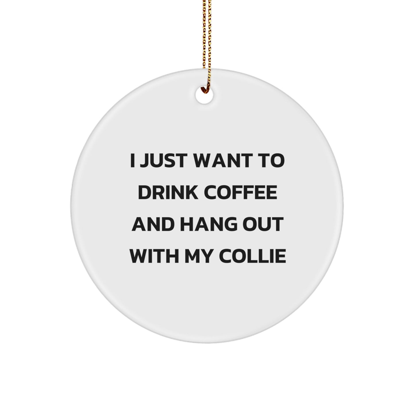 Funny Collie Dog Gifts from Friends for Christmas Unique Circle Ornaments - 'I Just Want To Drink Coffee And Hang Out With My Collie' - Durable MDF Material - Image 1
