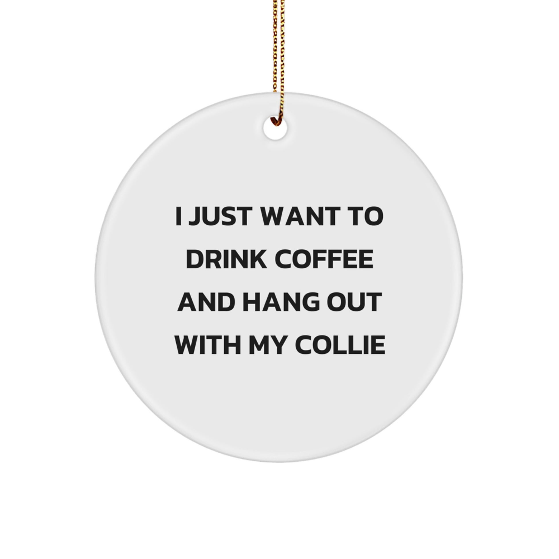 Funny Collie Dog Gifts from Friends for Christmas Unique Circle Ornaments - 'I Just Want To Drink Coffee And Hang Out With My Collie' - Durable MDF Material - Image 1