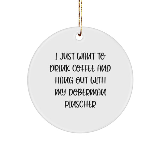 Funny Doberman Pinscher Dog Gifts from Family - I Just Want To Drink Coffee And Hang Out With My Doberman Pinscher Circle Ornament for Christmas - Image 1