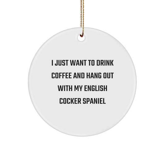 English Cocker Spaniel Dog Lovers Gifts, Funny Circle Ornament for Christmas, 'I Just Want To Drink Coffee And Hang Out With My English Cocker Spaniel', Gifts from Family to Friends - Image 1
