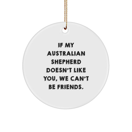 Australian Shepherd Dog Lovers Funny Circle Ornament Gifts from Friends for Christmas, 'If My Australian Shepherd Doesn't Like You, We Can't Be Friends.' - Image 1