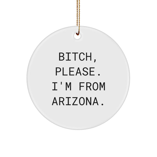 Arizona Circle Ornament, Funny Quote 'B-tch, Please. I'm From Arizona.' Gifts for Friends, Family, and Coworkers, Christmas Unique Presents - Image 1