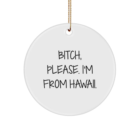 Hawaii Circle Ornament, B-tch Please I'm From Hawaii, Funny Quote Christmas Unique Gift for Friends and Family - Image 1