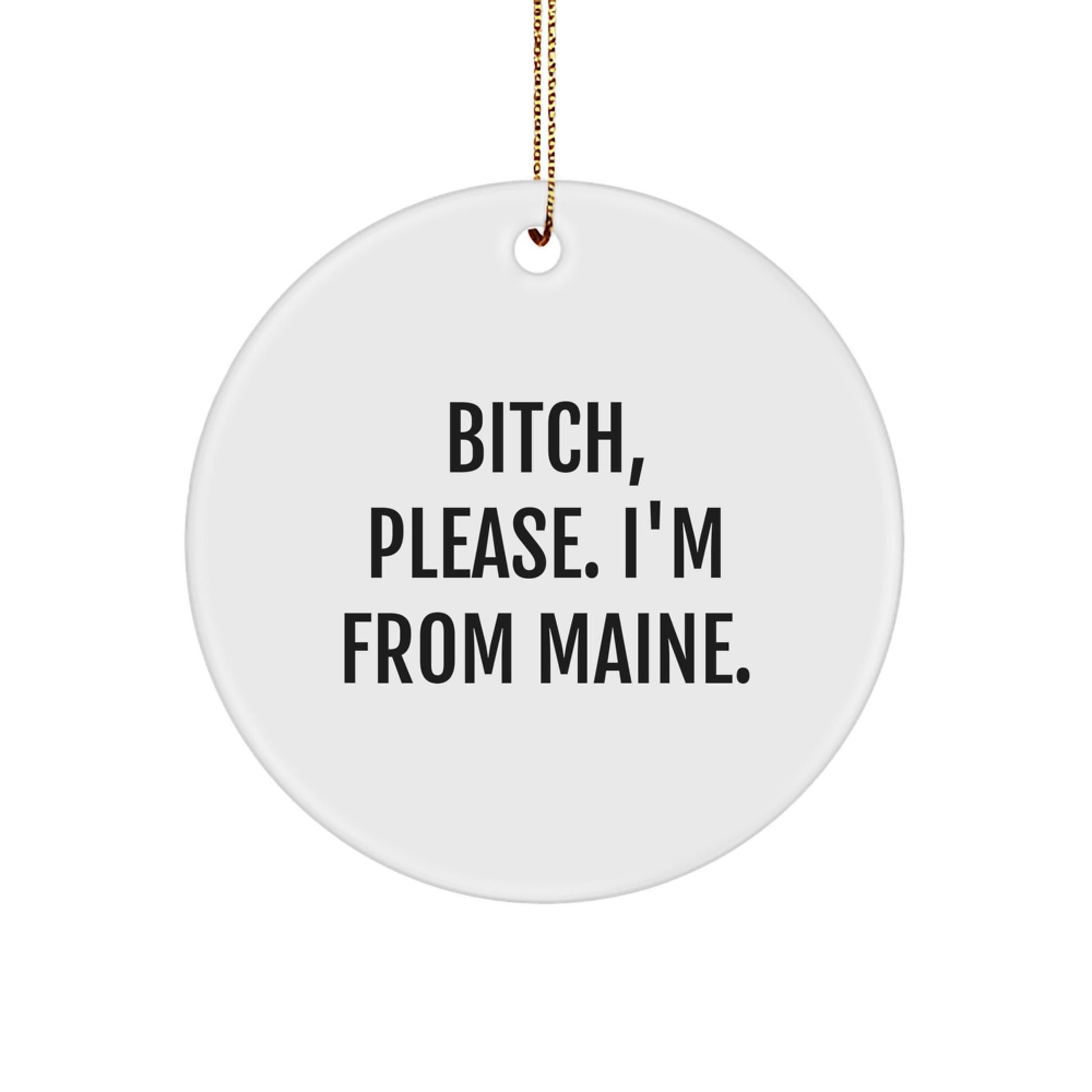 Maine Proud Circle Ornament, 'B-tch, Please. I'm From Maine.' Funny Quote, Christmas Unique Gift for Friends, Family, or Coworkers, from Maine - Image 1