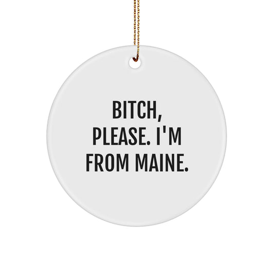 Maine Proud Circle Ornament, 'B-tch, Please. I'm From Maine.' Funny Quote, Christmas Unique Gift for Friends, Family, or Coworkers, from Maine - Image 1