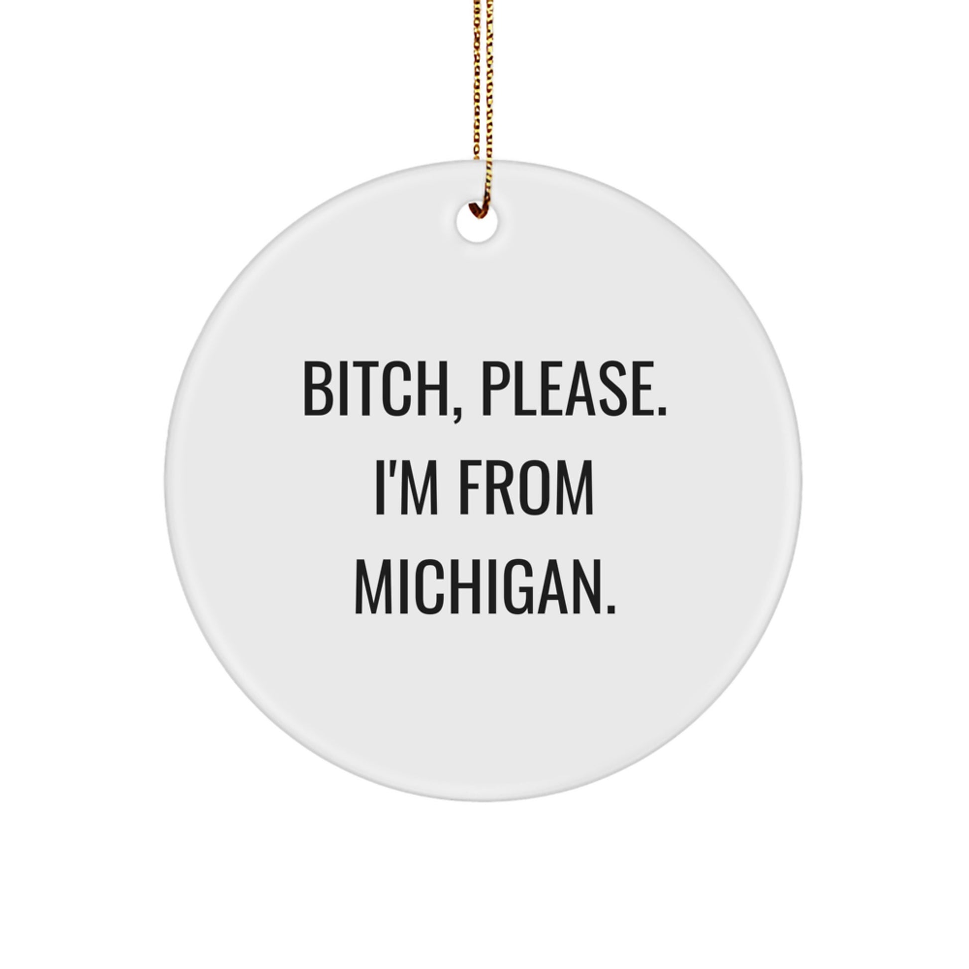 Michigan Circle Ornament, Funny Quote, 'B-tch, Please. I'm From Michigan.', White, 2.75'' Tall, Ideal Gifts from Men to Women, Friends, Coworkers, or Family - Image 1