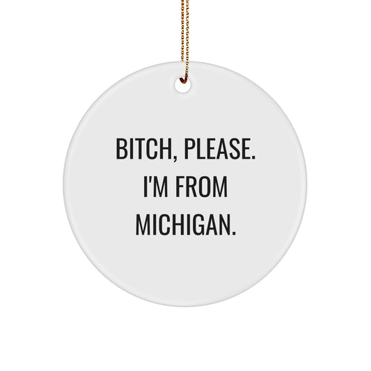 Michigan Circle Ornament, Funny Quote, 'B-tch, Please. I'm From Michigan.', White, 2.75'' Tall, Ideal Gifts from Men to Women, Friends, Coworkers, or Family - Image 1