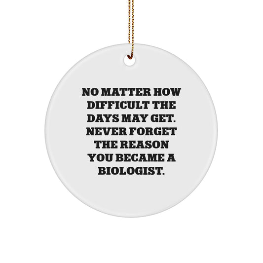 Biologist Gifts from Friends, Circle Ornament for Christmas Inspiration, 'No Matter How Difficult The Days May Get' Remind, Gifts for Biologist - Image 1