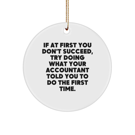 Funny Accountant Gift, 'If At First You Don't Succeed, Try Doing What Your Accountant Told You To Do The First Time.' Circle Ornament, Gifts from Friends to Accountant, Christmas Unique Gifts - Image 1