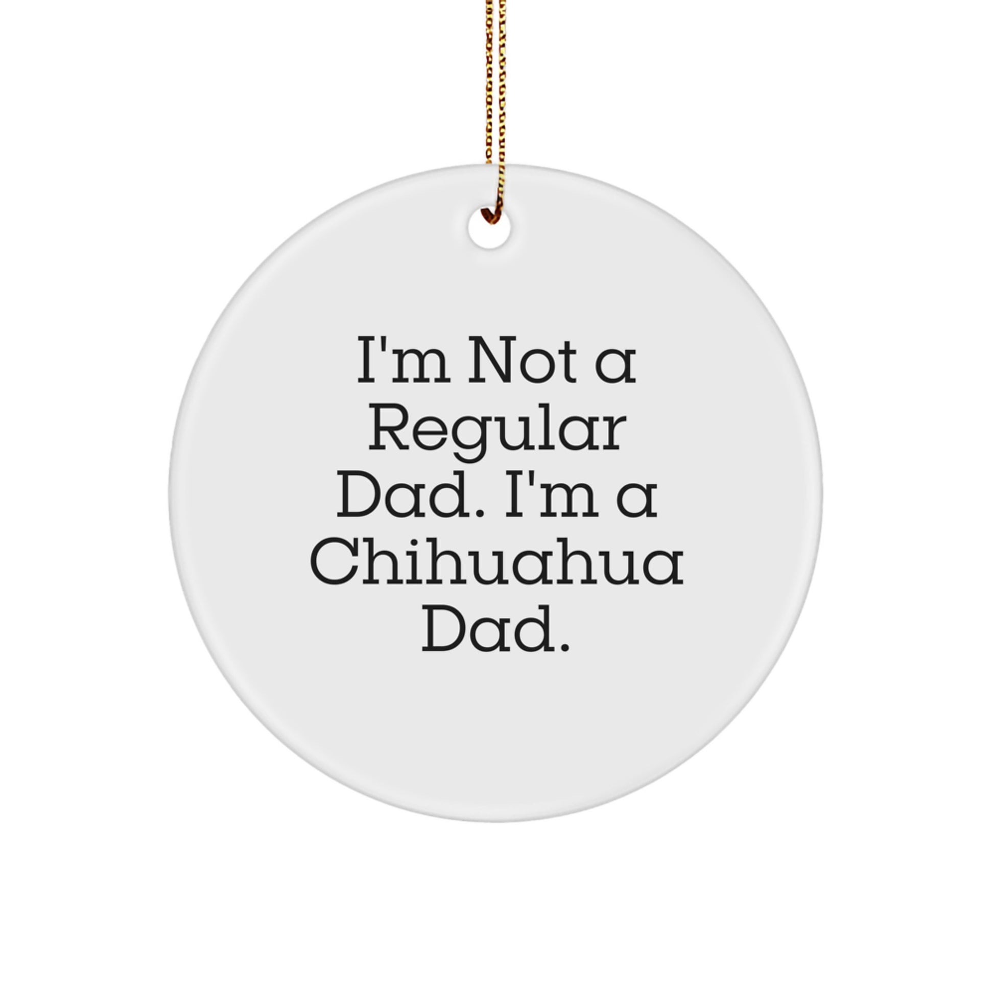 Chihuahua Dad Gifts, Funny Circle Ornament, White, 'I'm Not A Regular Dad', Christmas Unique Gifts for Men, Women, Friends, Family - Image 1