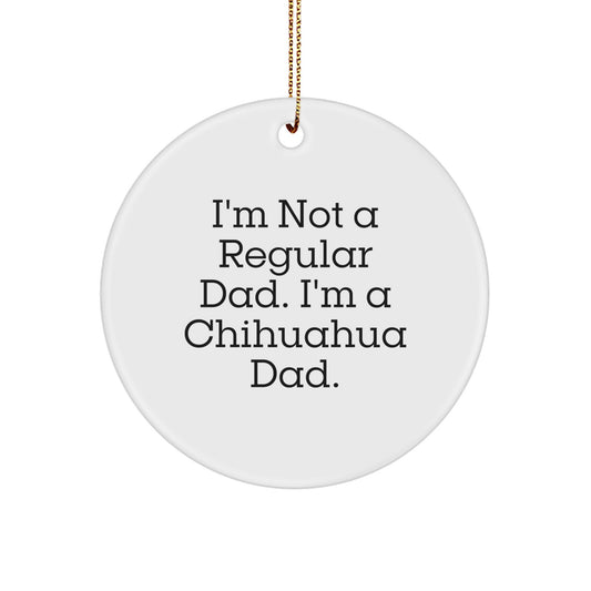 Chihuahua Dad Gifts, Funny Circle Ornament, White, 'I'm Not A Regular Dad', Christmas Unique Gifts for Men, Women, Friends, Family - Image 1