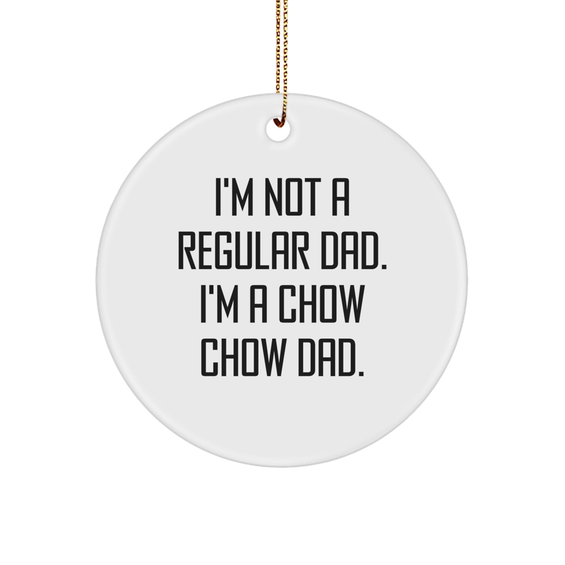 Chow Chow Dad's Funny Christmas Circle Ornament, Gifts for Men, Family, or Friends, 'I'm Not A Regular Dad. I'm A Chow Chow Dad.' - Image 1