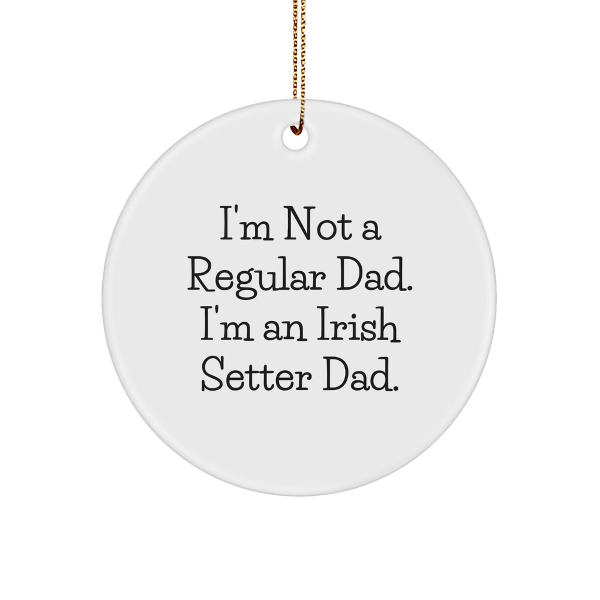 Irish Setter Dog Dad Circle Ornament, Funny Gifts from Mom to Men, Gifts for Irish Setter Dog Lovers at Christmas, 'I'm Not A Regular Dad. I'm An Irish Setter Dad.' - Image 1