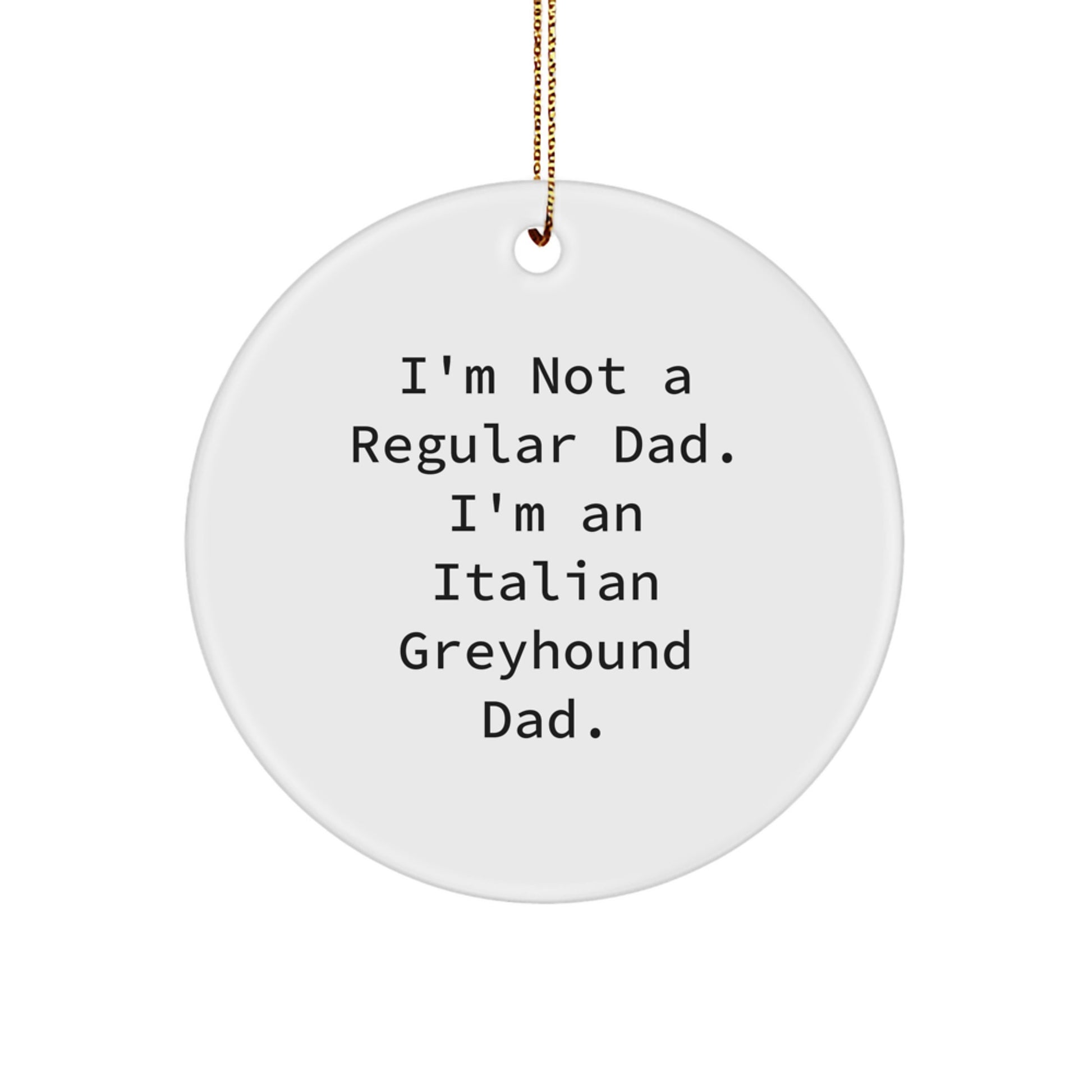 'Funny Italian Greyhound Dad Gifts from Men to Italian Greyhound Dog Owners - I'm Not A Regular Dad. I'm An Italian Greyhound Dad.' Circle Ornament for Christmas Unique Gifts - Image 1