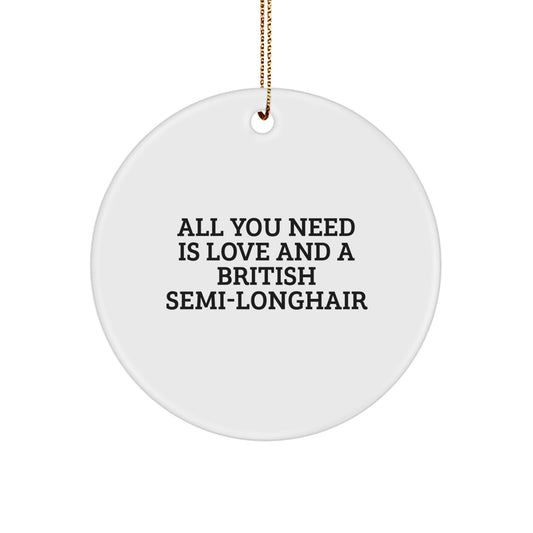 British Semi-Longhair Cat Circle Ornament, All You Need Is Love, Funny Quote Gift from Friends to Family, Christmas Unique Ideas - Image 1