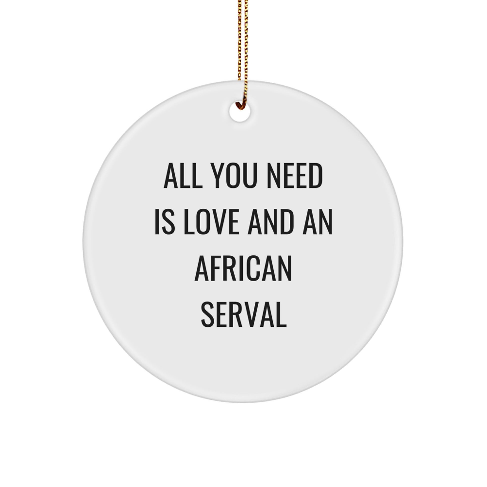 African Serval Cat Circle Ornament, 'All You Need Is Love And An African Serval', Gifts from Friends, Family, or Coworkers for African Serval Cat Enthusiasts, Christmas Unique Gifts - Image 1
