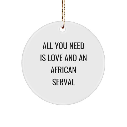 African Serval Cat Circle Ornament, 'All You Need Is Love And An African Serval', Gifts from Friends, Family, or Coworkers for African Serval Cat Enthusiasts, Christmas Unique Gifts - Image 1