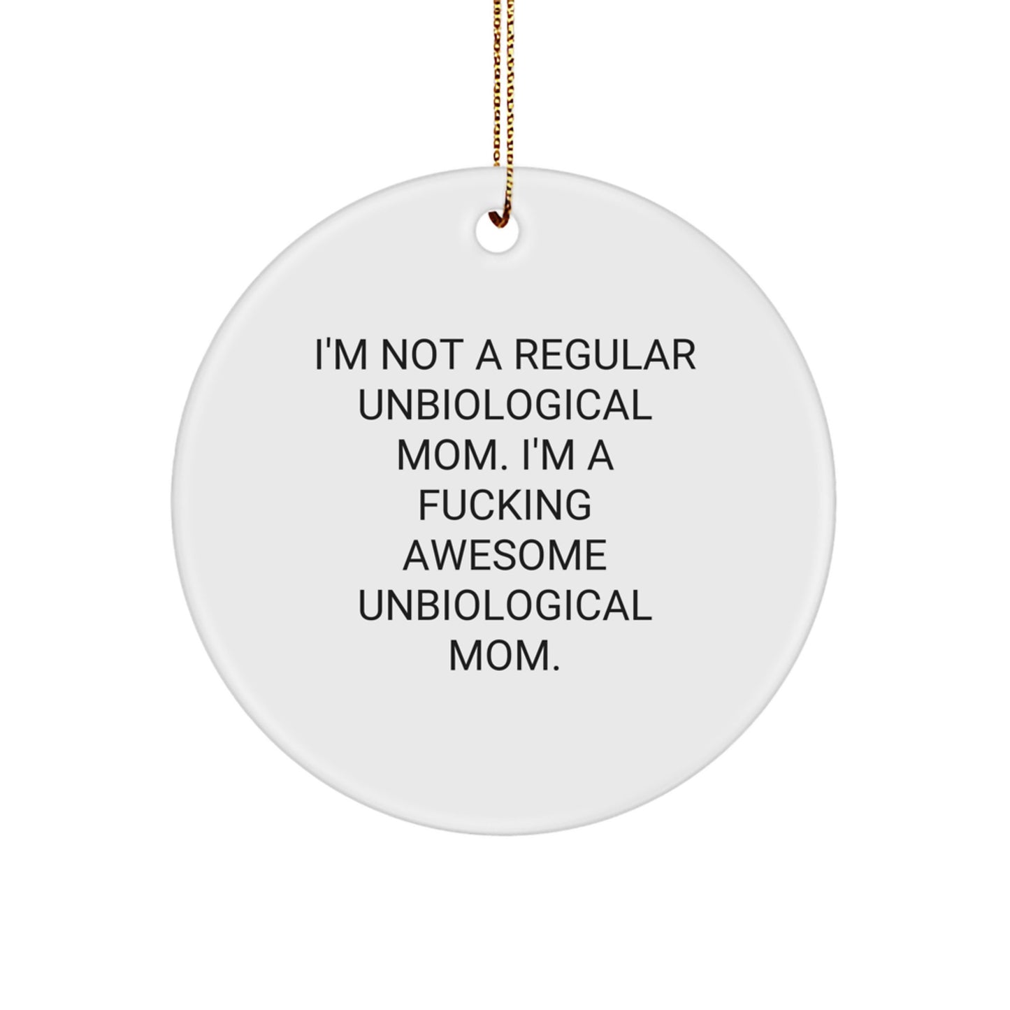 Funny Unbiological Mom Gifts, I'm Not A Regular Unbiological Mom. I'm A F--king Awesome Unbiological Mom. Circle Ornament, Christmas Unique Gifts from Men to Unbiological Mom - Image 1