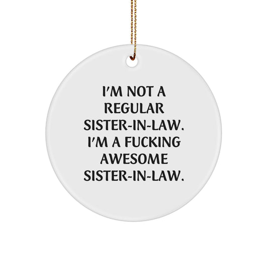 Funny Sister-in-law Gifts from Men - 'I'm Not A Regular Sister-in-law. I'm A F--king Awesome Sister-in-law.' - Circle Ornament for Christmas - Gifts for Sister-in-law - Image 1