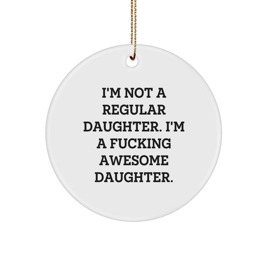 Funny Daughter Gifts Ideas - 'I'm Not A Regular Daughter. I'm A F--king Awesome Daughter.' Circle Ornament, Gifts from Mom, Gifts for Daughter, Christmas Unique Gifts - Image 1