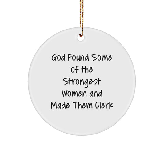 Funny Clerk Gifts from Friends - Circle Ornament for Christmas, 'God Found Some Of The Strongest Women And Made Them Clerk' Quote, Clerk Unique Gifts - Image 1