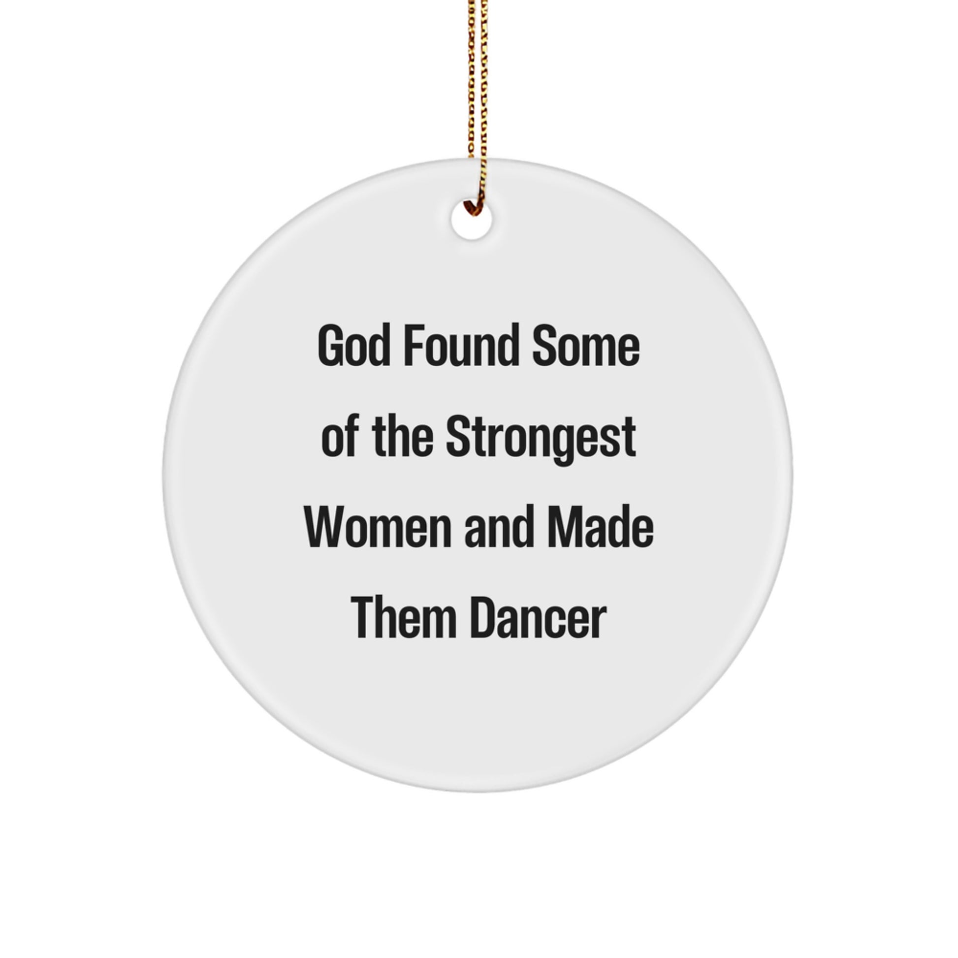 Funny Dancer Gifts from Friends to Women, Circle Ornament for Christmas with Inspirational Quote, 'God Found Some Of The Strongest Women And Made Them Dancer' - Gifts for Dancer - Image 1