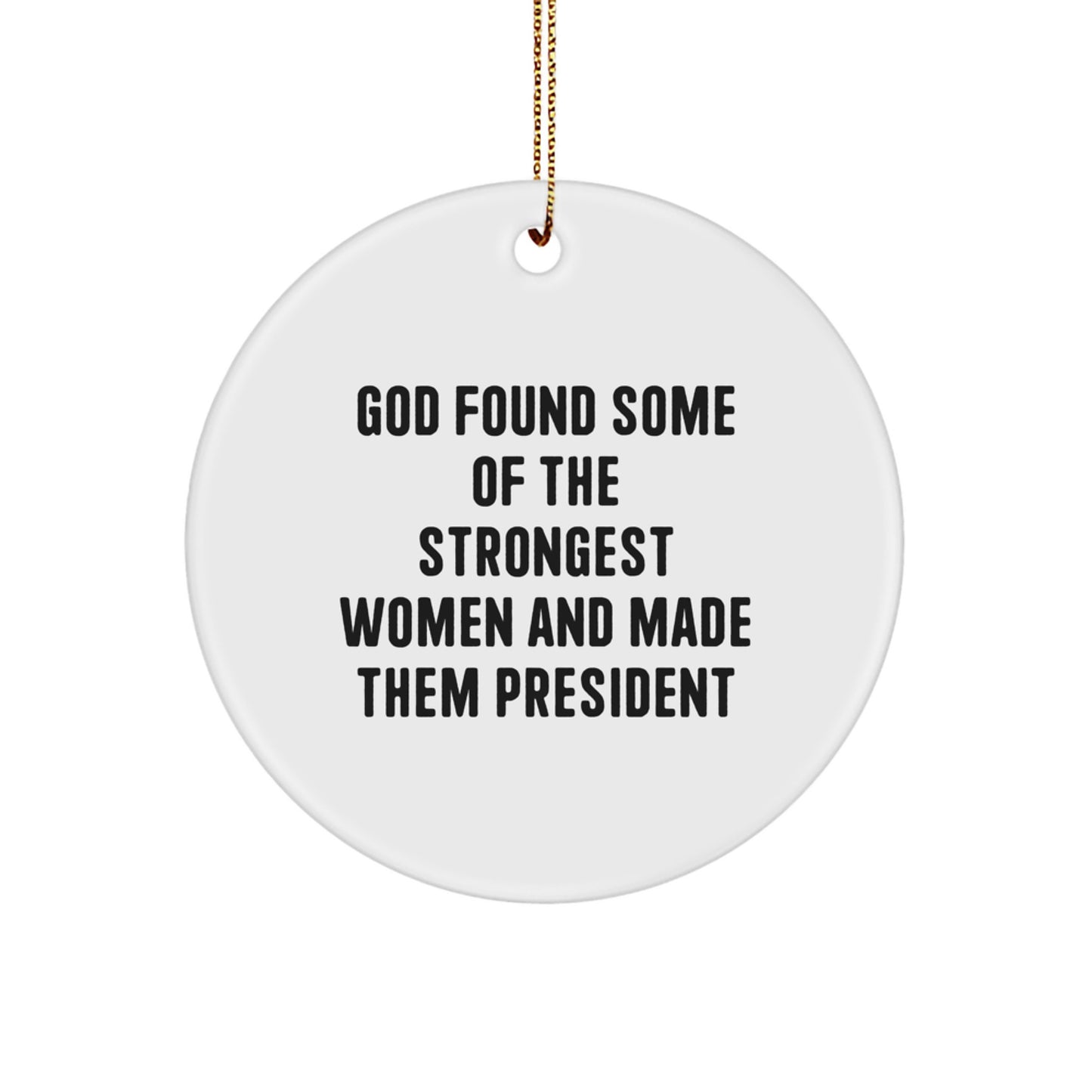 Funny President Gifts, Circle Ornament for Her, Him, Friends, Family, 'God Found Some Of The Strongest Women And Made Them President', Christmas Unique Gifts from Women to Men - Image 1