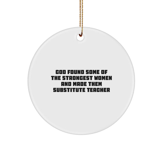Funny Substitute Teacher Gifts from Friends for Christmas - Circle Ornament Quote 'God Found Some Of The Strongest Women And Made Them Substitute Teacher' - Image 1