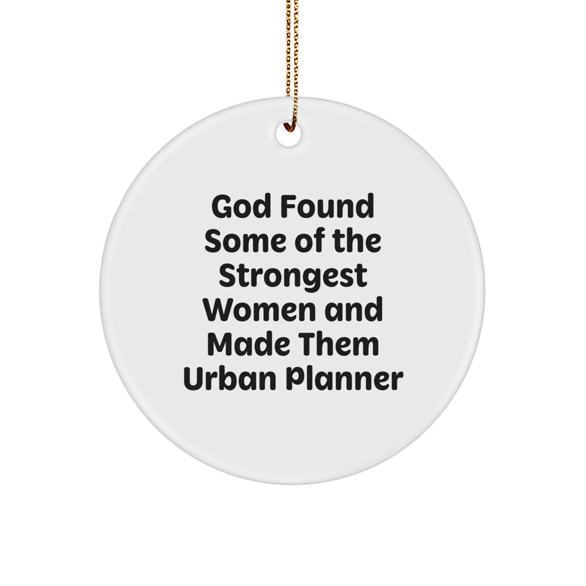 Funny Urban Planner Gifts from Friends - 'God Found Some Of The Strongest Women And Made Them Urban Planner' Circle Ornament, Christmas Unique Gifts for Urban Planner - Image 1