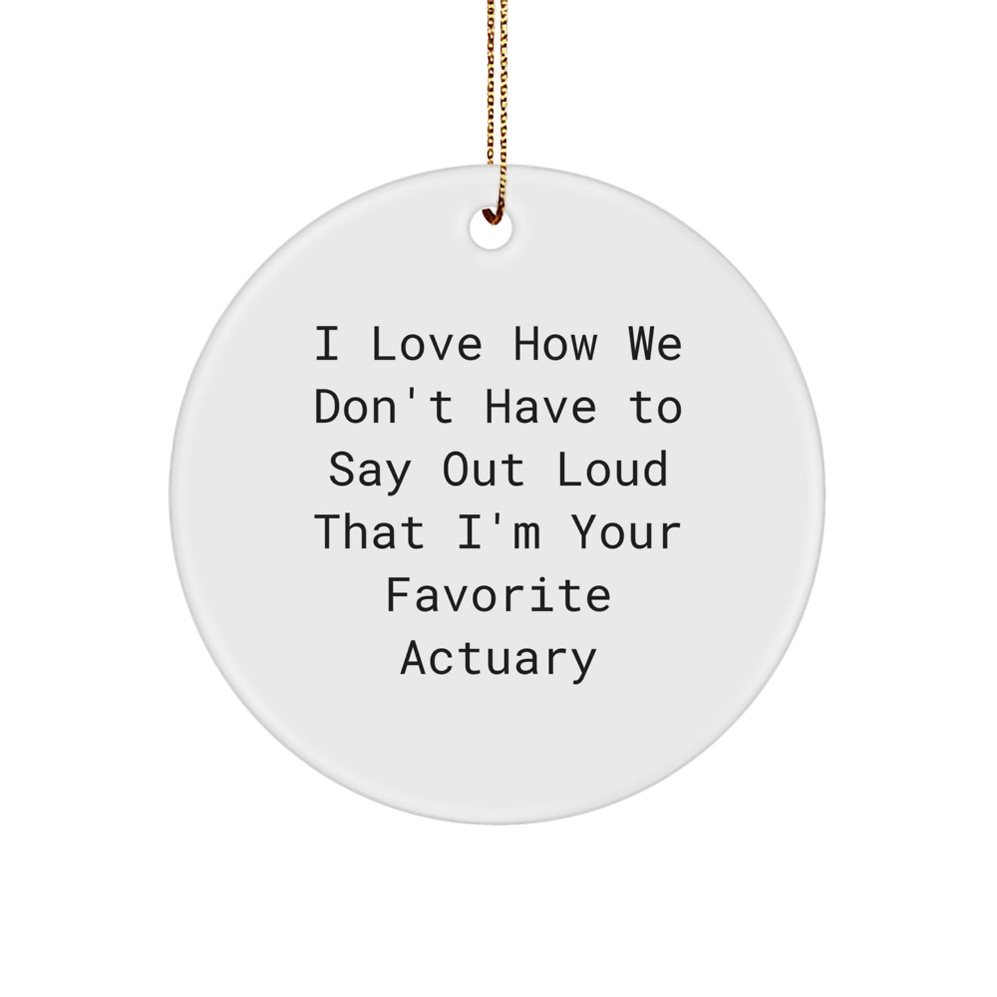 Actuary Favorite Gifts from Friends for Actuary Circle Ornament, I Love How We Don't Have To Say Out Loud That I'm Your Favorite, Christmas Unique Gifts - Image 1