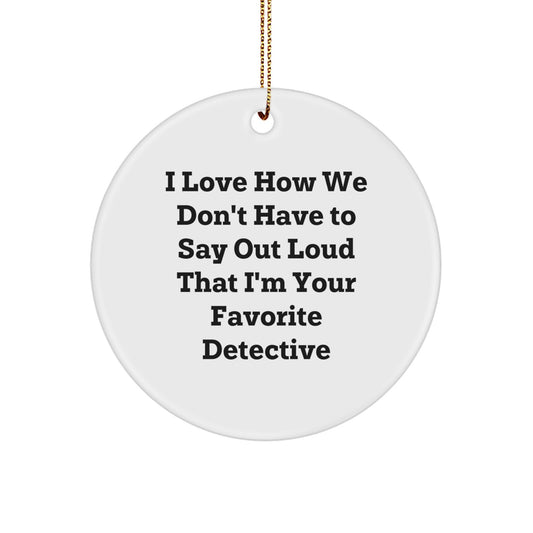 Funny Detective Gifts for Men, Women, Friends - 'I Love How We Don't Have To Say Out Loud That I'm Your Favorite Detective' Circle Ornament for Christmas - Image 1